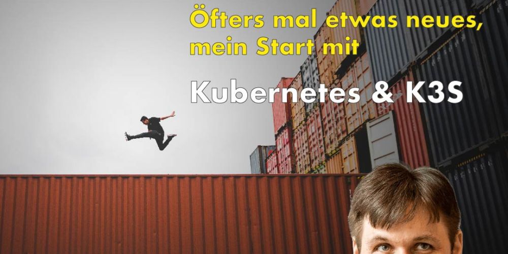 Im Hintergrund eine Person die auf einem Schiffscontainer herumspringt. Im Fordergrund ein Bild von Bastian Noffer mit dem Text: Öfter mal etwas neues, mein Start mit Kubernetes & K3S